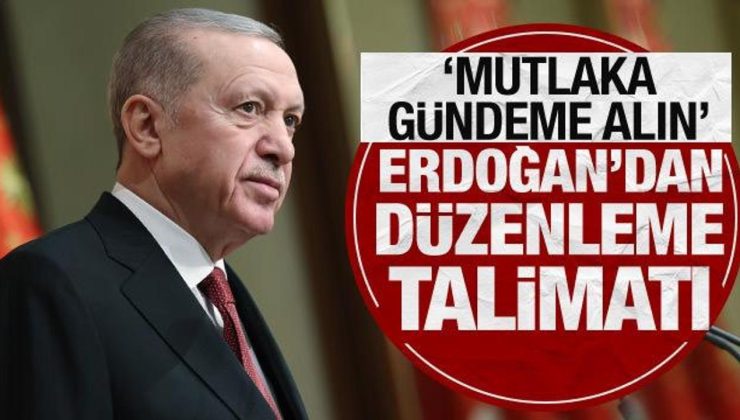 Erdoğan’dan düzenleme talimatı! ‘Meclis tatile girmeden yetiştirmeye çalışacağız’