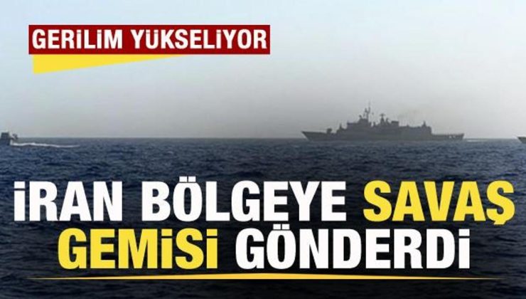 Gerilim yükseliyor! İran bölgeye savaş gemisi gönderdi!