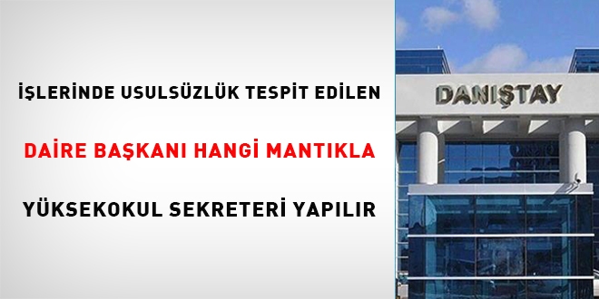 İşlerinde usulsüzlük tespit edilen daire başkanı hangi mantıkla yüksekokul sekreteri yapılır!