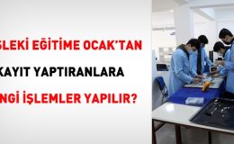 Mesleki eğitime Ocak’tan kayıt yaptıranlara hangi işlemler yapılır?