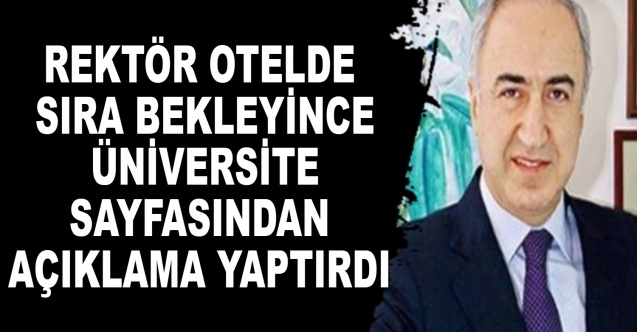 Rektör otelde sıra bekleyince üniversite sayfasından açıklama yaptırdı