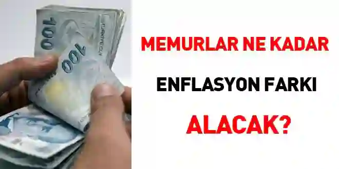 Memurlar ne kadar enflasyon farkı alacak?